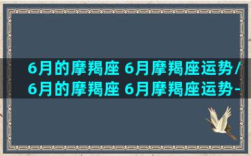 6月的摩羯座 6月摩羯座运势/6月的摩羯座 6月摩羯座运势-我的网站